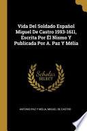 Vida Del Soldado Español Miguel De Castro 1593-1611, Escrita Por Él Nismo Y Publicada Por A. Paz Y Mélia