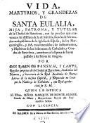 Vida, martyrios y grandezas de Santa Eulalia, hija, patrona y tutelar de la ciudad de Barcelona