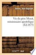 Vie Du Père Murat, Missionnaire Apostolique