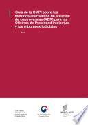 WIPO Guide on Alternative Dispute Resolution (ADR) Options for Intellectual Property Offices and Courts (Spanish version)