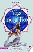 Yoga Energético: Una Guía Fácil Para Aumentar Su Energía Vital